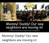 mommy-daddy-our-new-neighbors-are-moving-in.png