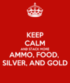 keep-calm-and-stack-more-ammo-food-silver-and-gold.png